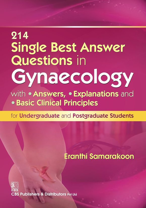 214 Single Best Answer Questions in Gynaecology: With Answers, Explanations, and Basic Clinical Principles for Undergraduate and Postgraduate Students