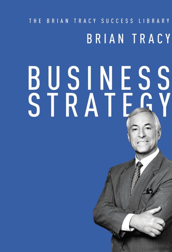 Business Strategy: The Brian Tracy Success Library