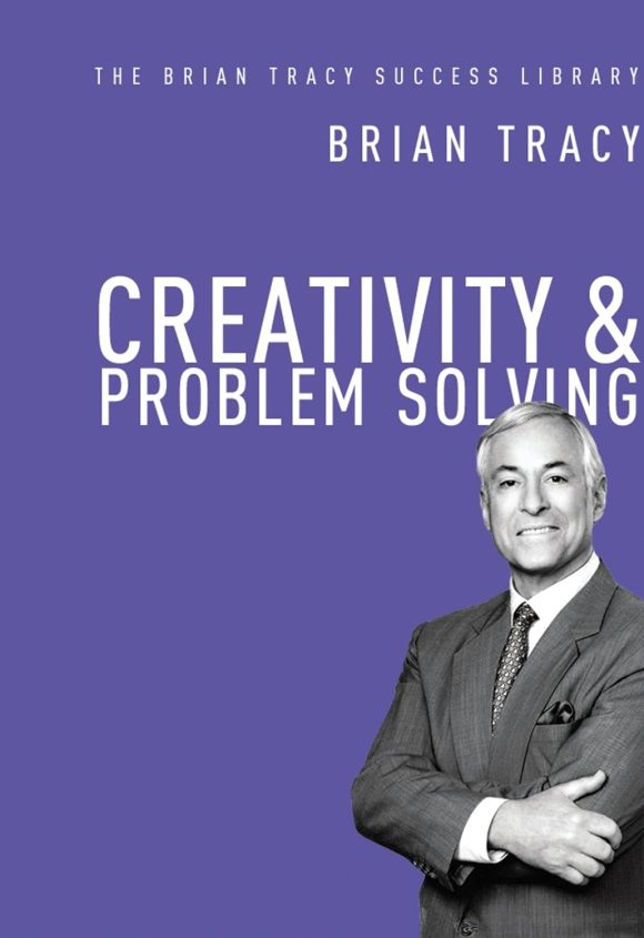 Creativity & Problem Solving: The Brian Tracy Success Library